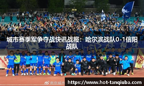 城市赛季军争夺战快讯战报：哈尔滨战队0-1信阳战队