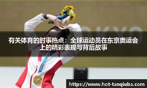 有关体育的时事热点：全球运动员在东京奥运会上的精彩表现与背后故事